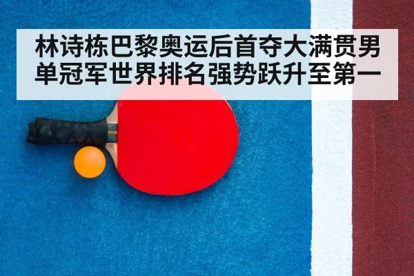 林诗栋巴黎奥运后首夺大满贯男单冠军世界排名强势跃升至第一