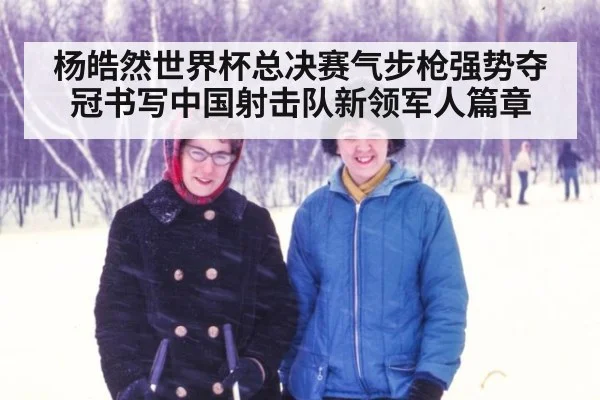 杨皓然世界杯总决赛气步枪强势夺冠书写中国射击队新领军人篇章
